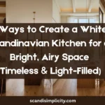 9 Ways to Create a White Scandinavian Kitchen for a Bright, Airy Space (Timeless & Light-Filled)